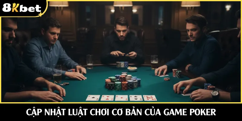 Cập nhật luật chơi cơ bản của game Poker