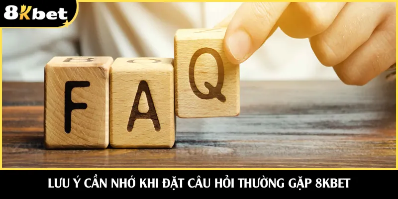 Lưu ý cần nhớ khi đặt câu hỏi thường gặp 8KBET