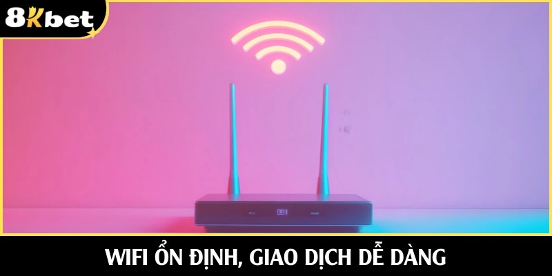 Wifi ổn định, giao dịch dễ dàng